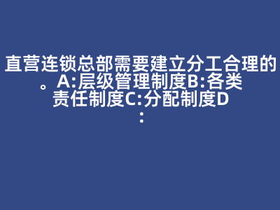 直營連鎖總部需要建立分工合理的( )。 A:層級(jí)管理制度 B:各類責(zé)任制度 C:分配制度 D:門店管理制度 答案: 【 層級(jí)管理制度 各類責(zé)任制度 分配制度 門店管理制度 】
